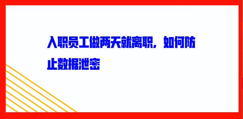 入职员工做两天就离职，如何防止数据泄密