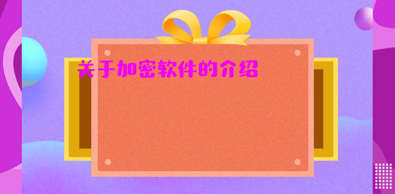 关于<a href='https://www.anbingsoft.com/' target='_blank'><u>加密软件</u></a>的介绍