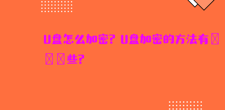 U盘怎么加密？U盘加密的方法有哪些？