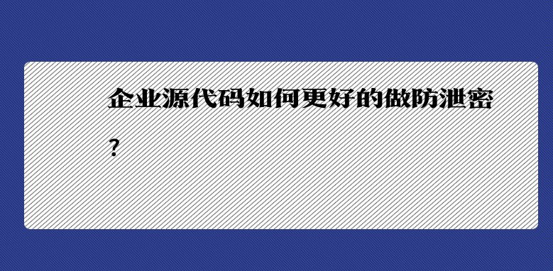 企业源代码如何更好的做防泄密？