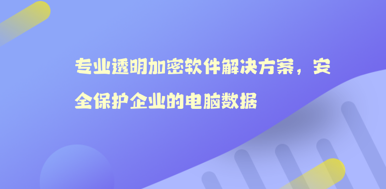 专业透明<a href='https://www.anbingsoft.com/' target='_blank'><u>加密软件</u></a>解决方案，安全保护企业的电脑数据